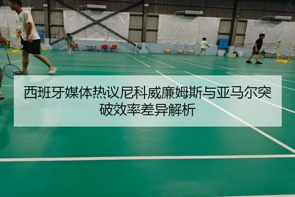 西班牙媒体热议尼科威廉姆斯与亚马尔突破效率差异解析