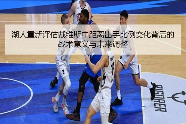 湖人重新评估戴维斯中距离出手比例变化背后的战术意义与未来调整